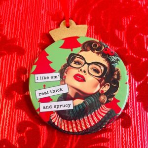 Thick and Sprucy Ornament- Retro Sassy Collection